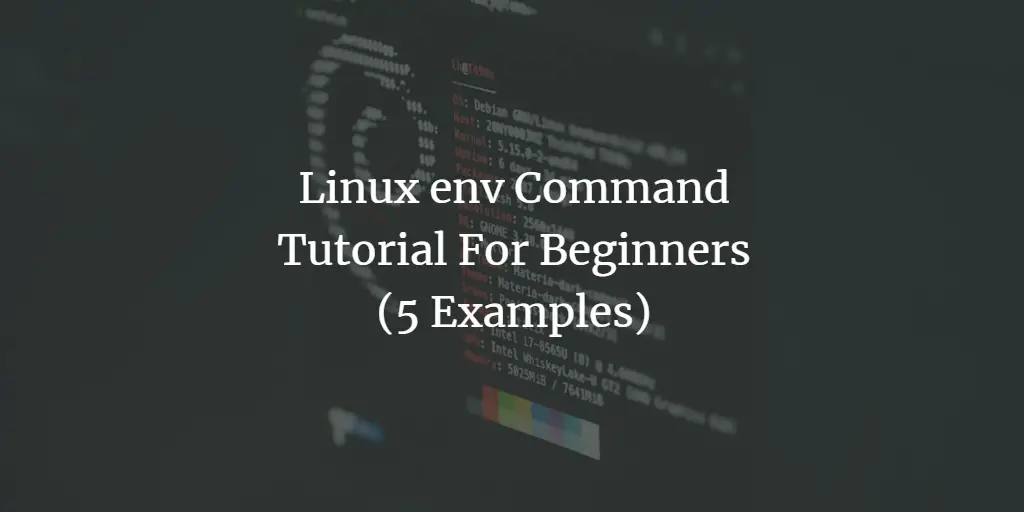 Самоучитель по командам env в Linux для начинающих (5 примеров) — UNIXS.RU